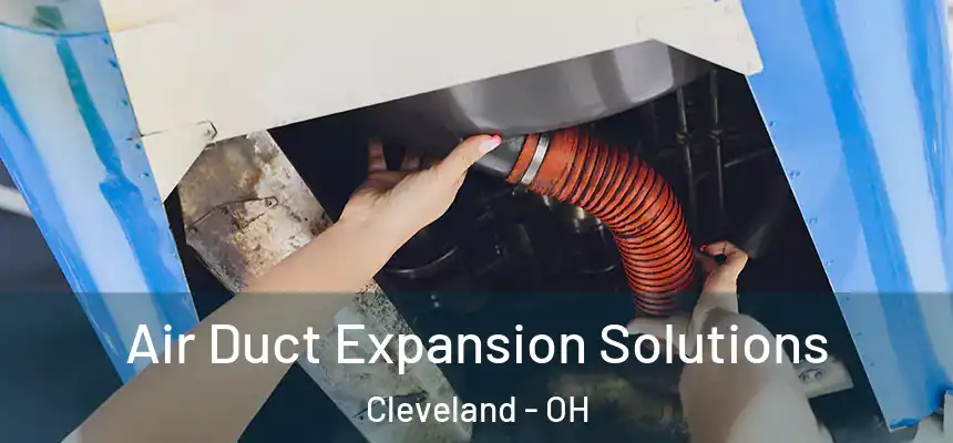 Air Duct Expansion Solutions Cleveland - OH