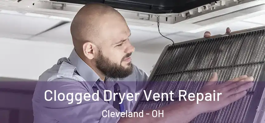 Clogged Dryer Vent Repair Cleveland - OH