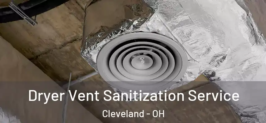 Dryer Vent Sanitization Service Cleveland - OH