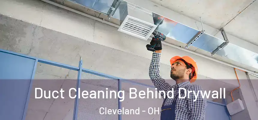 Duct Cleaning Behind Drywall Cleveland - OH