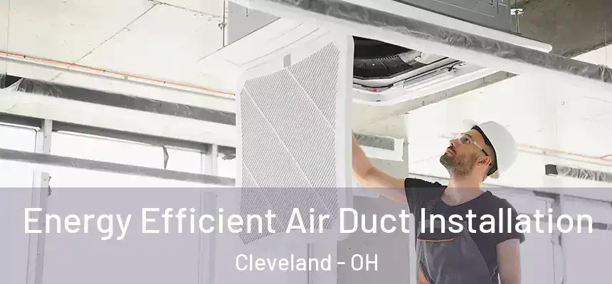 Energy Efficient Air Duct Installation Cleveland - OH