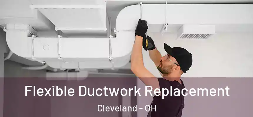 Flexible Ductwork Replacement Cleveland - OH