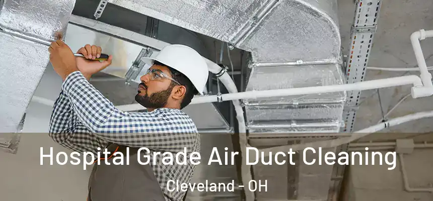 Hospital Grade Air Duct Cleaning Cleveland - OH