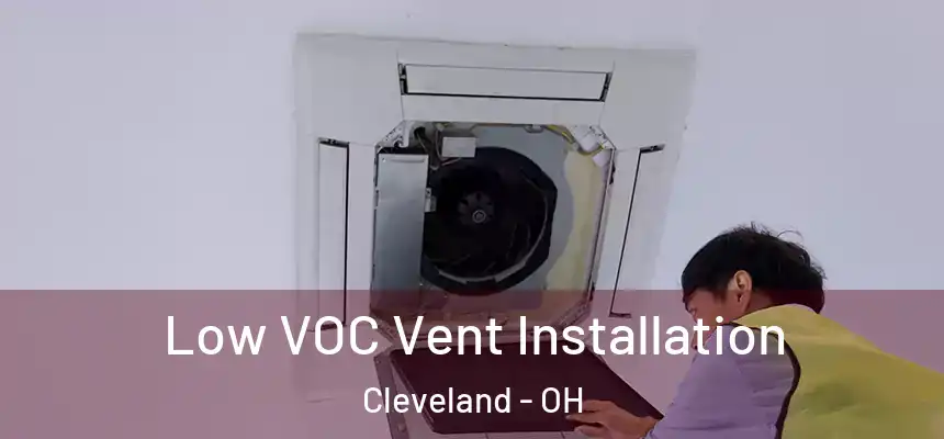 Low VOC Vent Installation Cleveland - OH