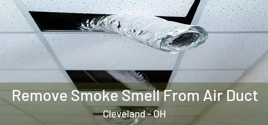 Remove Smoke Smell From Air Duct Cleveland - OH