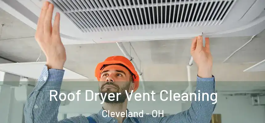  Roof Dryer Vent Cleaning Cleveland - OH
