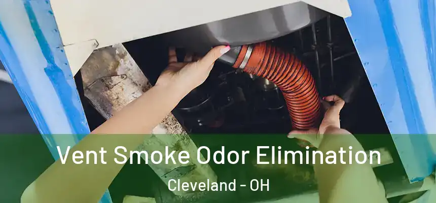Vent Smoke Odor Elimination Cleveland - OH