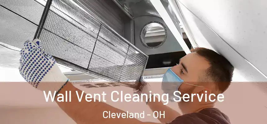 Wall Vent Cleaning Service Cleveland - OH
